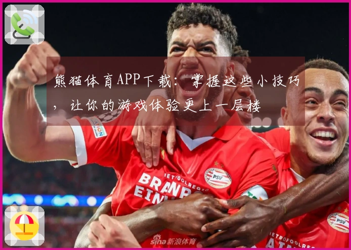 熊猫体育APP下载：掌握这些小技巧，让你的游戏体验更上一层楼
